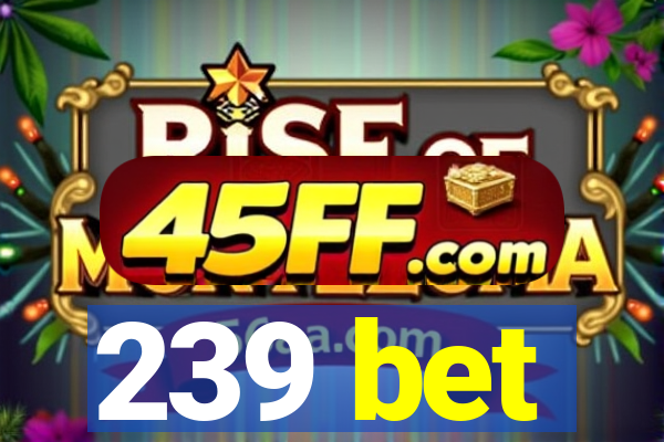 239 bet